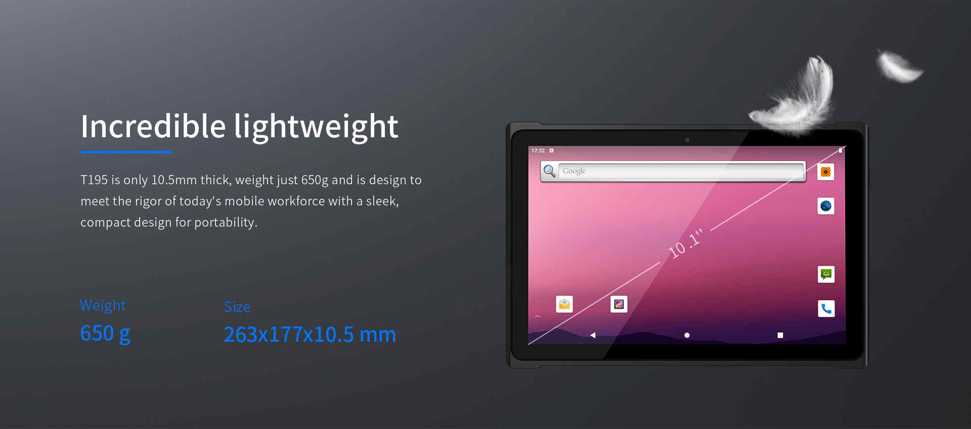 T195 is only 10.5mm thick, weight just 650g and is design tomeet the rigor of today's mobile workforce with a sleek