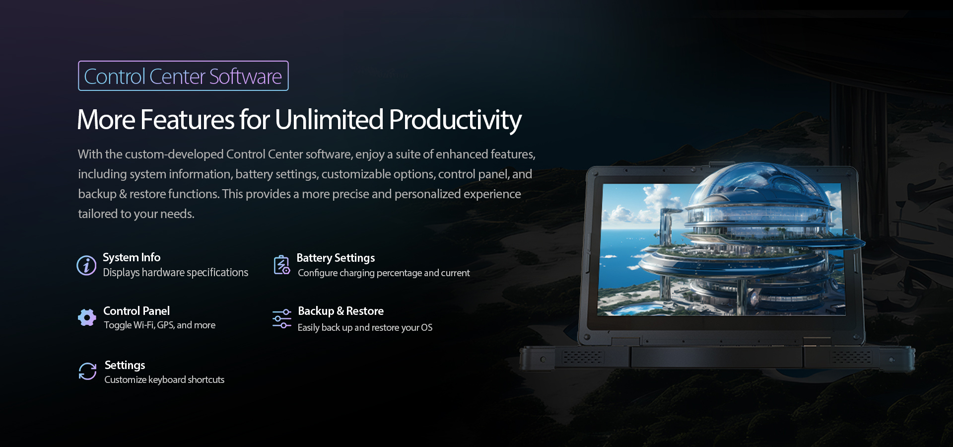With the custom-developed Control Center software, enjoy a suite ofenhanced features.